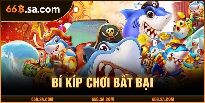 Bí kíp chơi bắn cá đổi thưởng bất bại