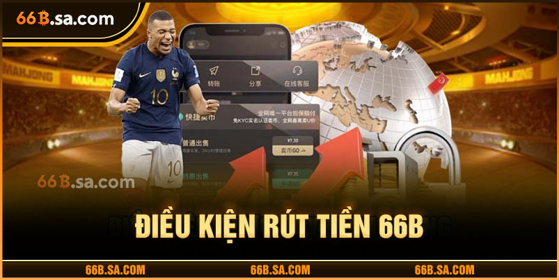 Điều kiện cần đạt khi rút tiền 66b