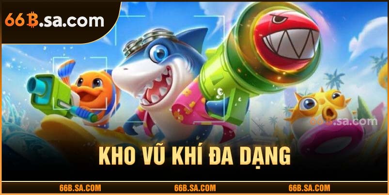 Kho vũ khí game bắn cá đổi thưởng đa dạng