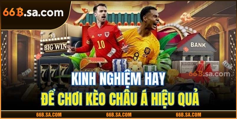 Kinh nghiệm hay để chơi kèo Châu Á hiệu quả