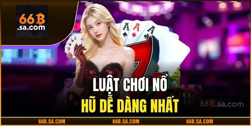 Luật chơi nổ hũ dễ dàng nhất