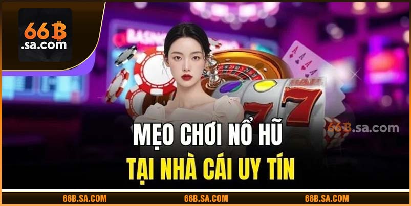 Mẹo chơi nổ hũ tại nhà cái uy tín
