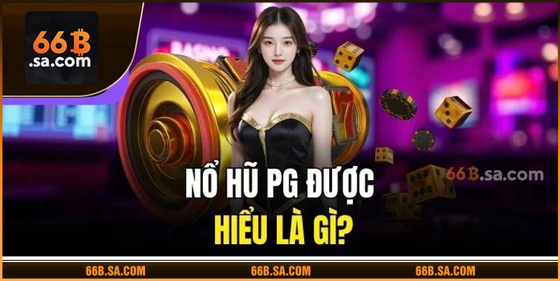 Nổ hũ PG được hiểu là gì?
