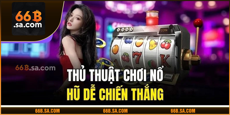 Thủ thuật chơi nổ hũ dễ chiến thắng