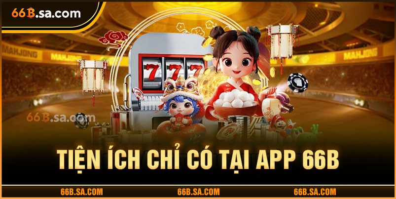 Tiện ích siêu đỉnh chỉ có tại app 66B